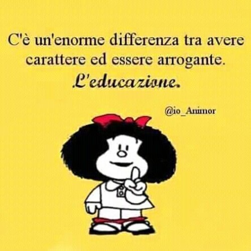 Frasi con Mafalda - "C'è un'enorme differenza tra avere carattere ed essere arrogante. L'educazione."