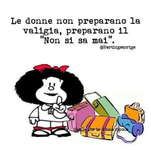 "Le donne non preparano la valigia, preparano il 'non si sa mai'. "