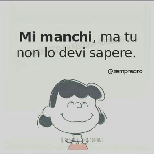 "Mi manchi, ma tu non lo devi sapere."