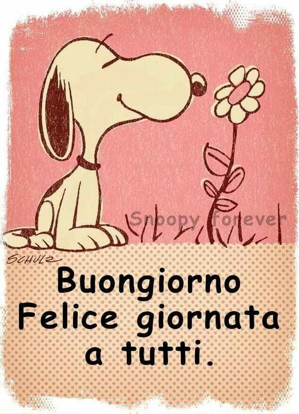 "Buongiorno, Felice Giornata a tutti." - Snoopy Forever