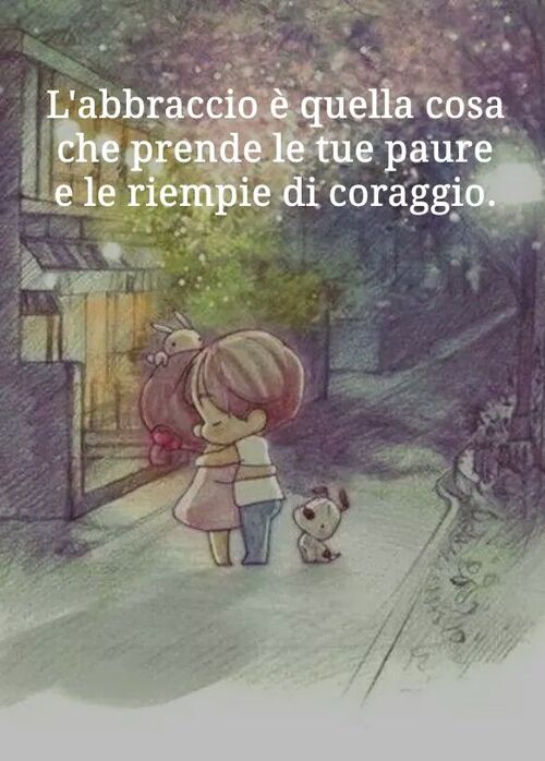 Citazioni sugli abbracci - "L'abbraccio è quella cosa che prende le tue paure e le riempie di coraggio."