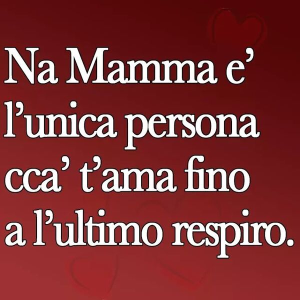 Frasi in dialetto napoletano - "Na Mamma è l'unica persona cca' t'ama fino a l'ultimo respiro."