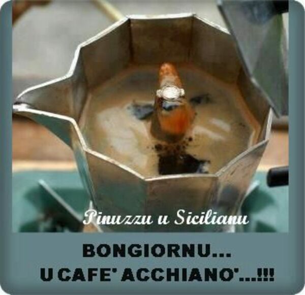 Buongiorno in dialetto siciliano - "Buongiornu... U cafè acchiano'... !!!"