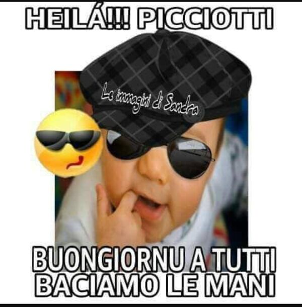 "HEILA'!!! PICCIOTTI, BUONGIORNU A TUTTI, BACIAMO LE MANI" - immagini divertenti