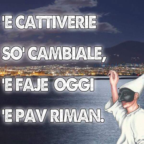 Frasi in dialetto napoletano - " 'E cattiverie so' cambiale, 'e faje oggi 'e pav riman."