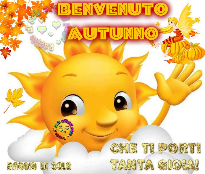 "Buon Autunno! Che ti porti tanta gioia..."