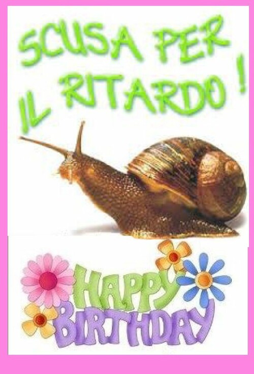 Buon Compleanno in ritardo - "SCUSA PER IL RITARDO! HAPPY BIRTHDAY"