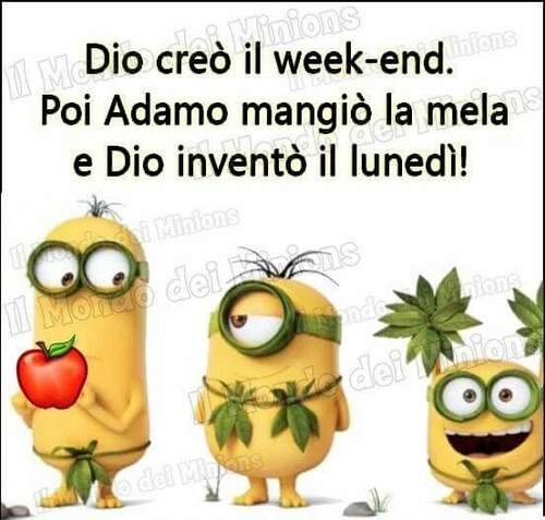 "Dio creò il Week-End. Poi Adamo mangiò la mela e Dio inventò il Lunedì !" - vignette da ridere con i Minions