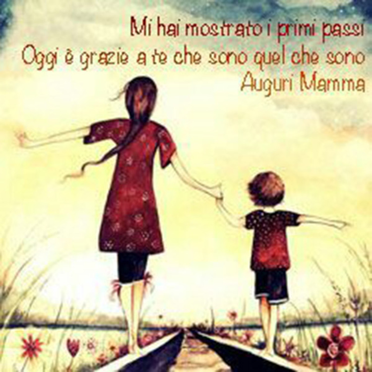 "Mi hai mostrato i primi passi. Oggi è grazie a te che sono quel che sono... Auguri Mamma!"