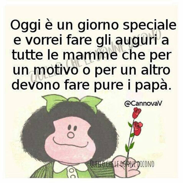 "Oggi è un giorno speciale e vorrei fare gli auguri a tutte le Mamme che per un motivo o per un altro devono fare pure i papà!" - immagini divertenti Mafalda