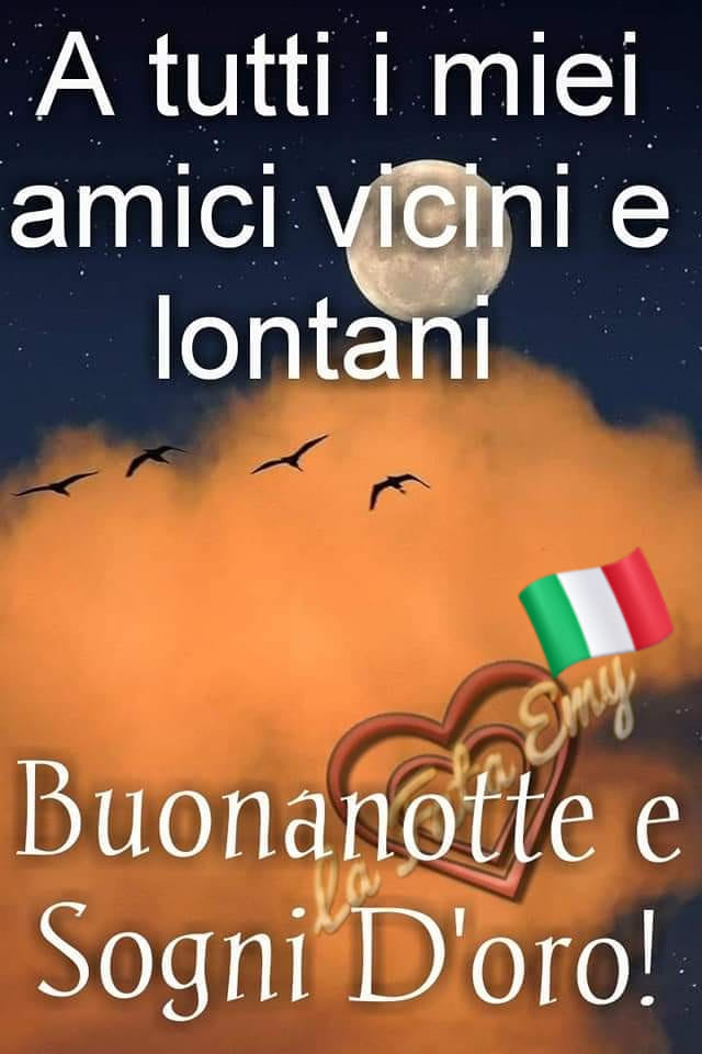 "A tutti i miei amici vicini e lontani, Buonanotte e Sogni d'Oro!"