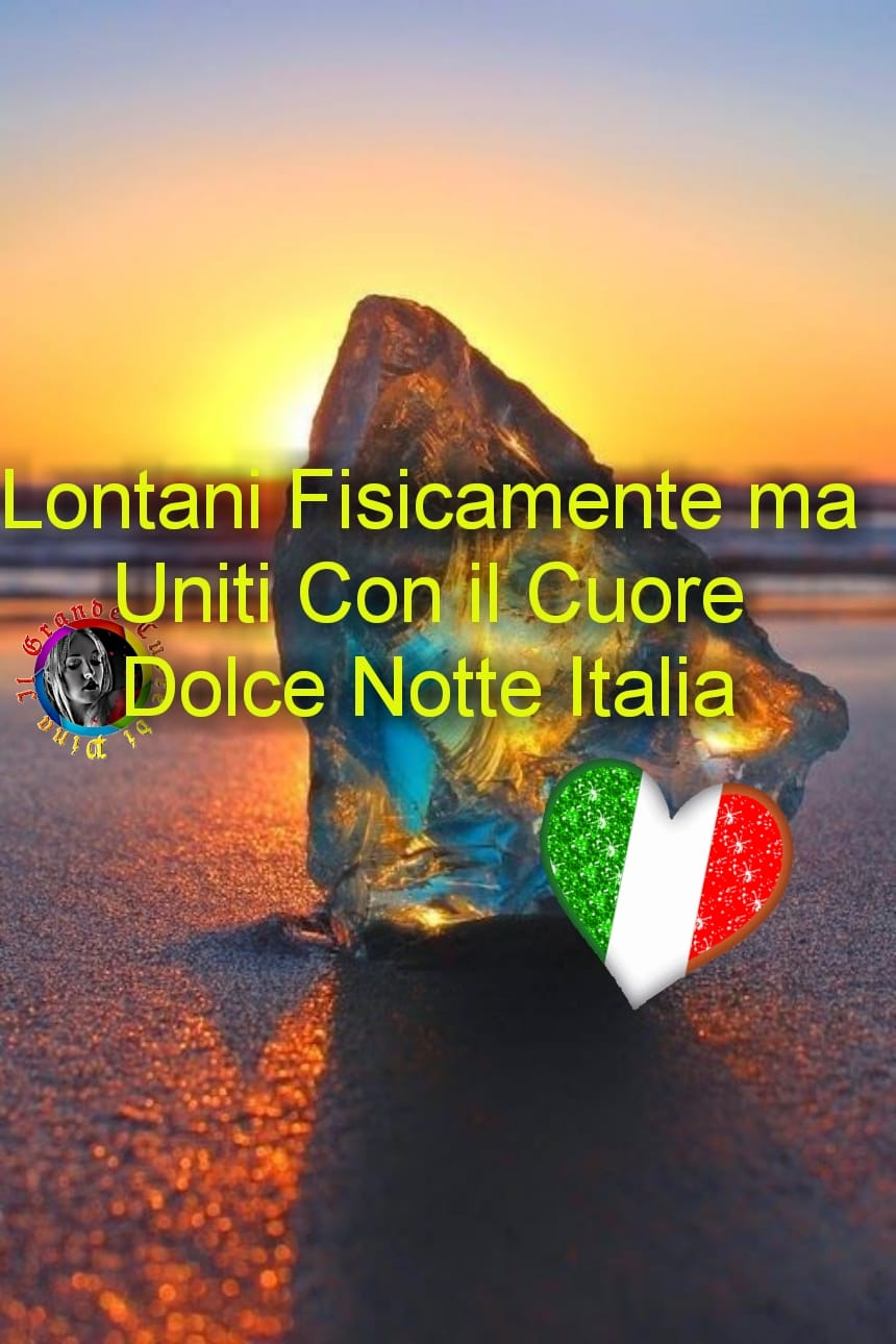 "Lontani fisicamente ma uniti con il cuore. Dolce Notte Italia"