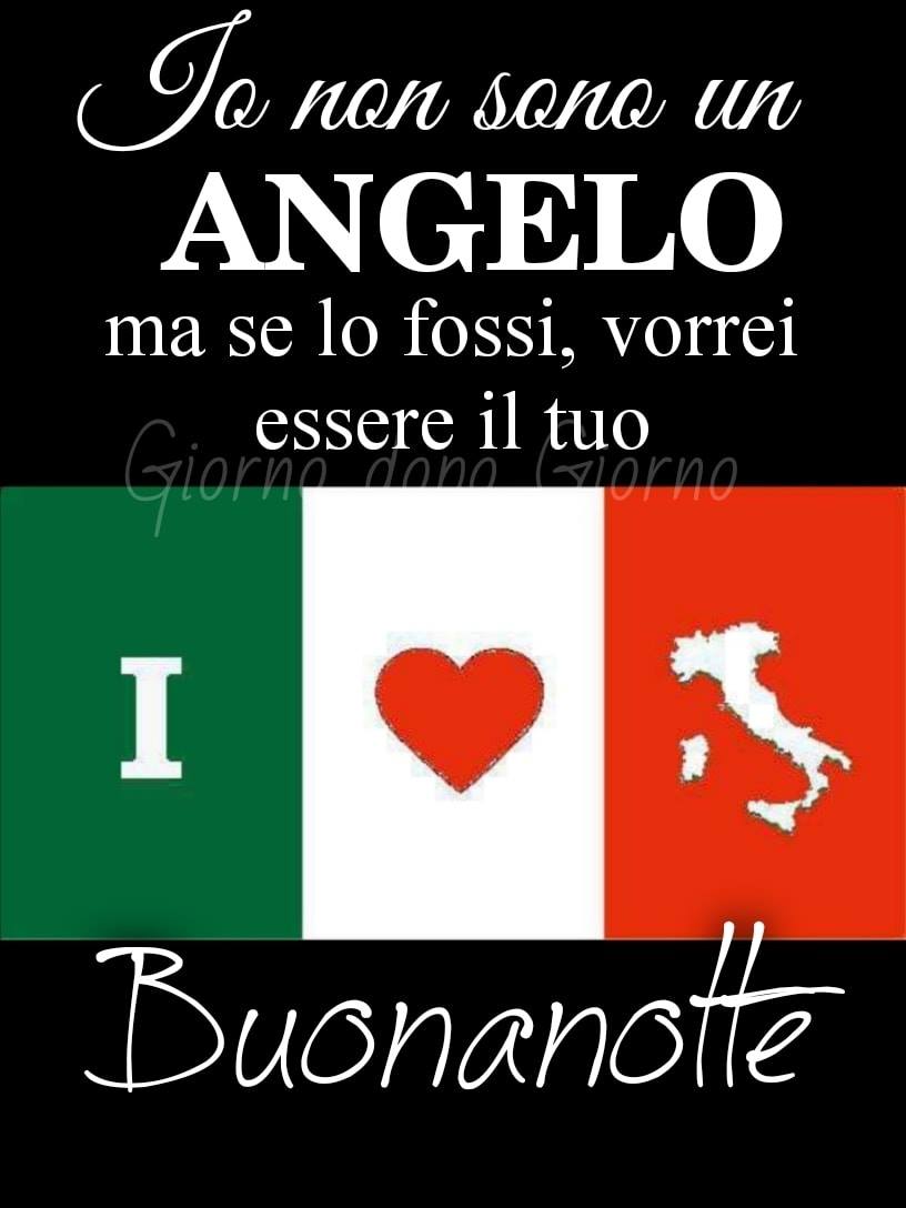 "Io non sono un Angelo, ma se lo fossi vorrei essere il tuo. Buonanotte Ti Amo Italia"