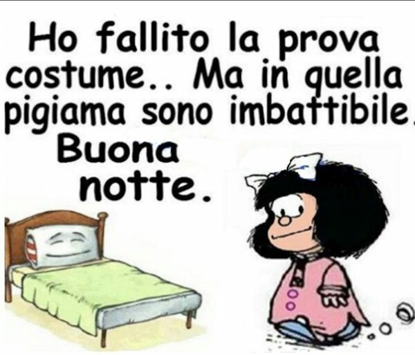 "Ho fallito la prova costume... Ma in quella pigiama sono imbattibile... Buona Notte" - Mafalda