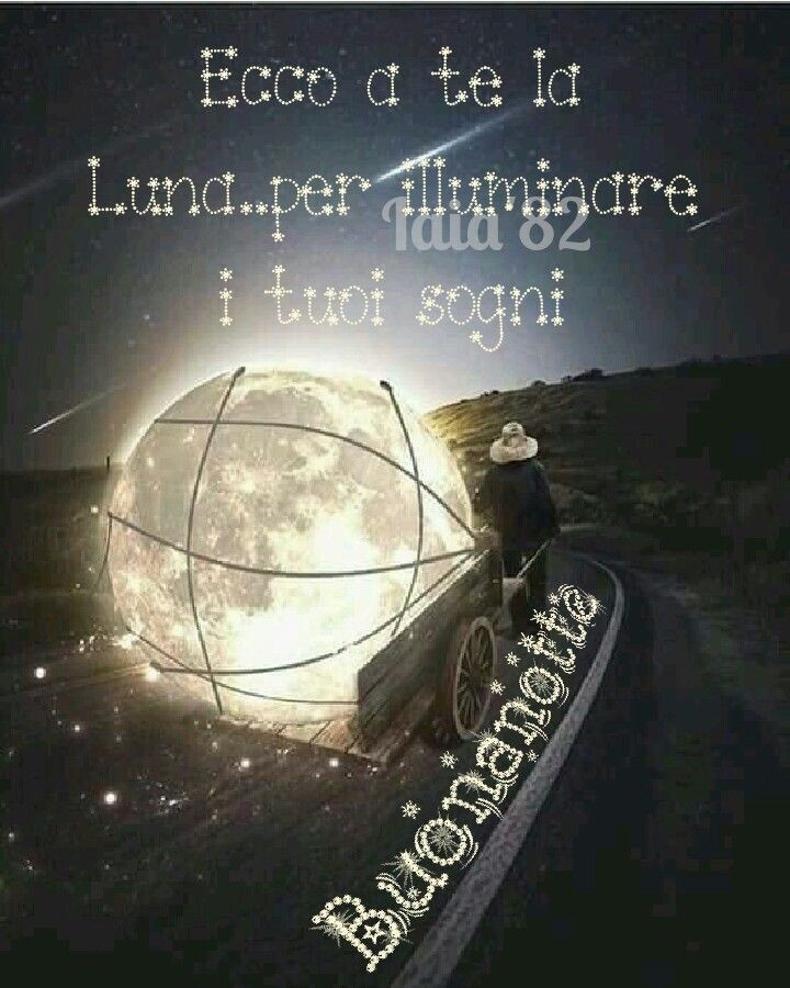 "Ecco a te la Luna... per illuminare i tuoi sogni. Buonanotte"