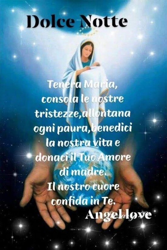 "Dolce Notte. Tenera Maria consola le nostre tristezze, allontana ogni paura, benedici la nostra vita e donaci il tuo amore di madre... Il nostro Cuore confida in Te."