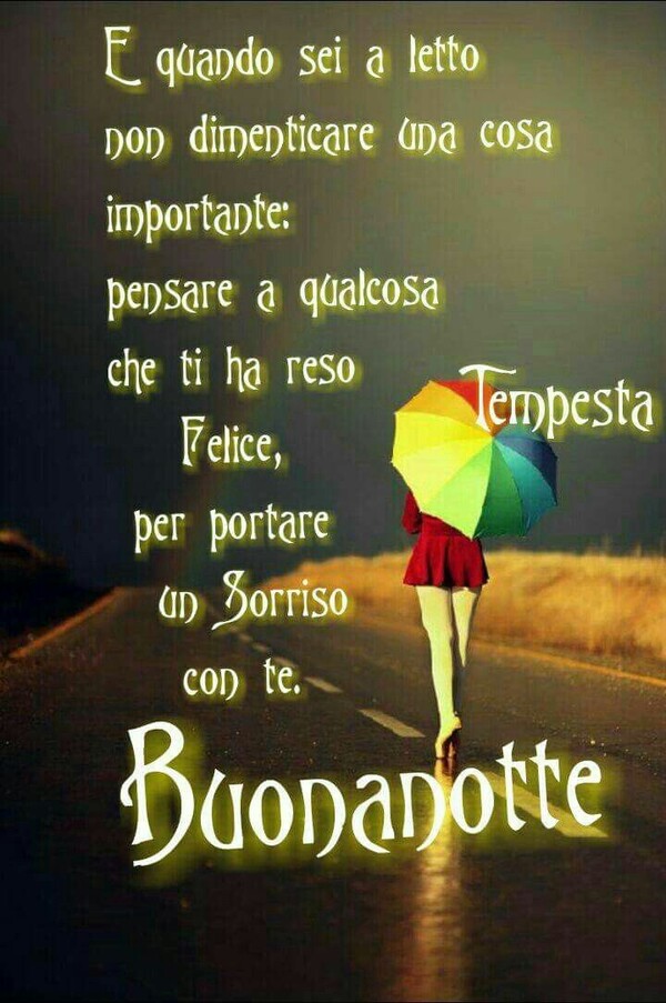 "E quando sei a letto non dimenticare una cosa importante: pensare a qualcuno che ti ha reso felice, per portare un sorriso con te. Buonanotte"