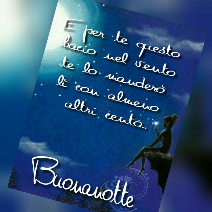 "E per te questo baciò nel vento te lo manderò lì con almeno altri cento... Buonanotte"