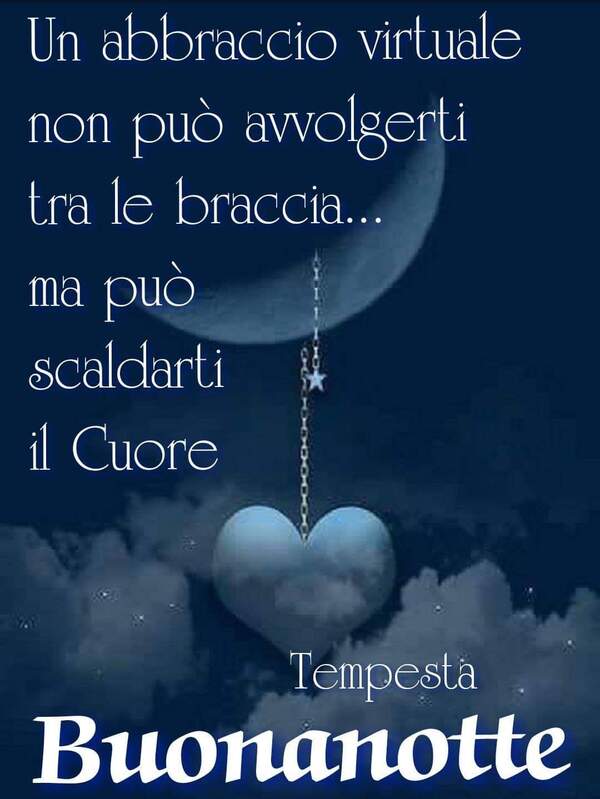 "Un abbraccio virtuale non può avvolgerti tra le braccia... ma può scaldarti il Cuore. Sogni d'Oro"