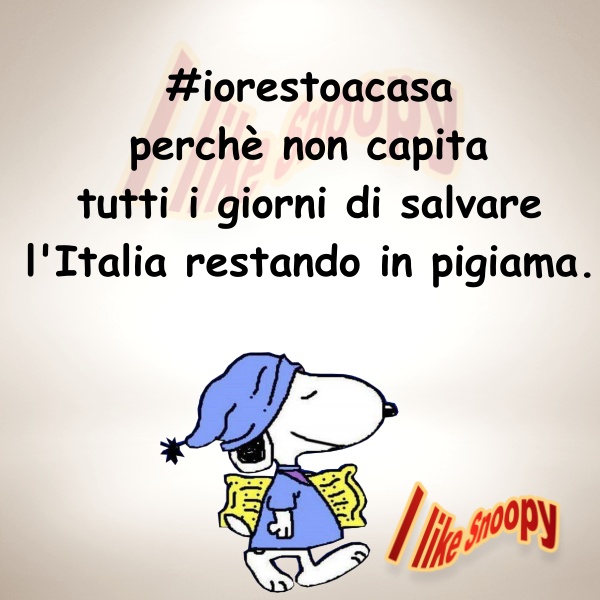 "Io resto a casa. Perchè non capita tutti i giorni di salvare l'Italia restando in pigiama." - Snoopy