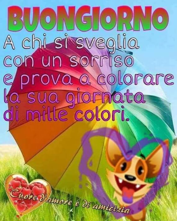 "Buongiorno a chi si sveglia con un sorriso e prova a colorare la sua giornata con mille colori"