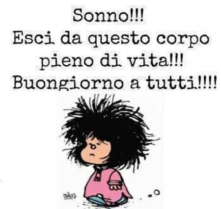 "Sonno !!! Esci da questo corpo pieno di vita !!! Buongiorno a tutti !!!"