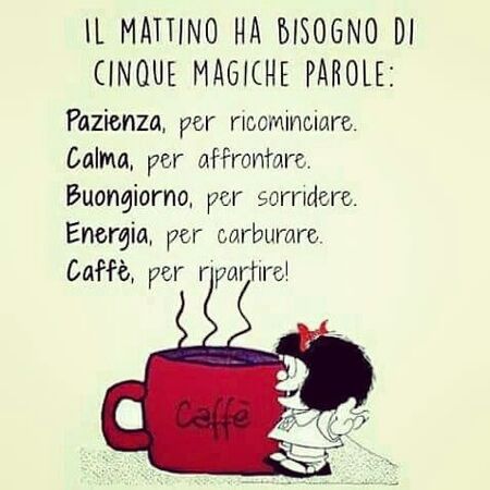 "Il mattino ha bisogno di cinque magiche parole: Pazienza, Calma, Buongiorno, Energia, Caffè."