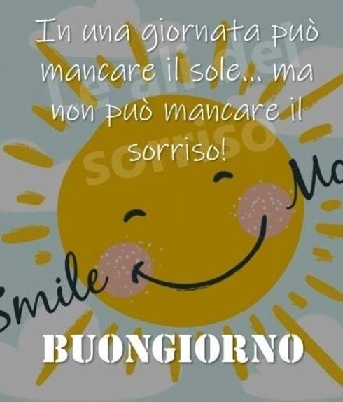 "In una giornata può mancare il sole... ma non può mancare il sorriso! BUONGIORNO"