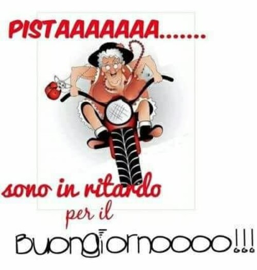 "Sono in ritardo per il Buongiornooo !!! PISTAAA..."