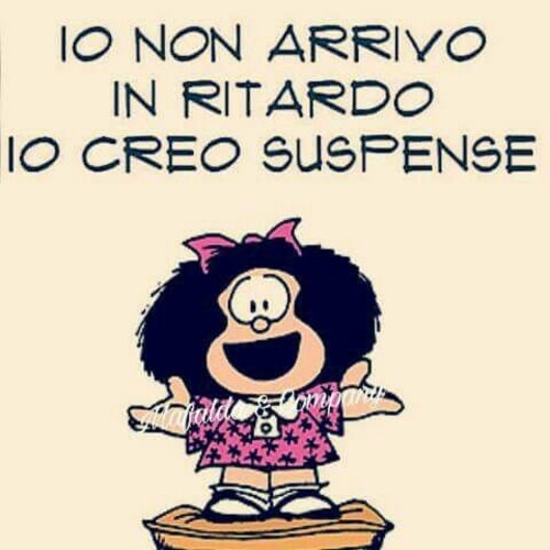 Vignette Mafalda - "Io non arrivo in ritardo, io creo suspense."