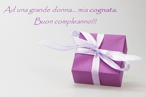 "Ad una grande donna... Mia Cognata! Buon Compleanno"