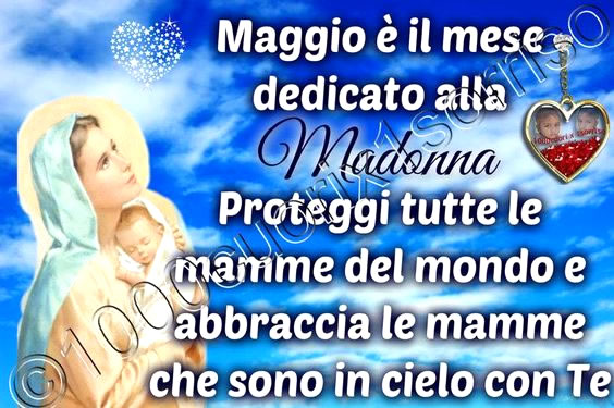 "Maggio è il mese dedicato alla Madonna. Proteggi tutte le mamme del mondo e abbraccia le madri che sono in cielo con te."