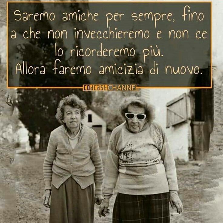 Frasi sull'amicizia - "Saremo amiche per sempre, fino a che non invecchieremo e non ce ne ricorderemo più. Allora faremo amicizia di nuovo."