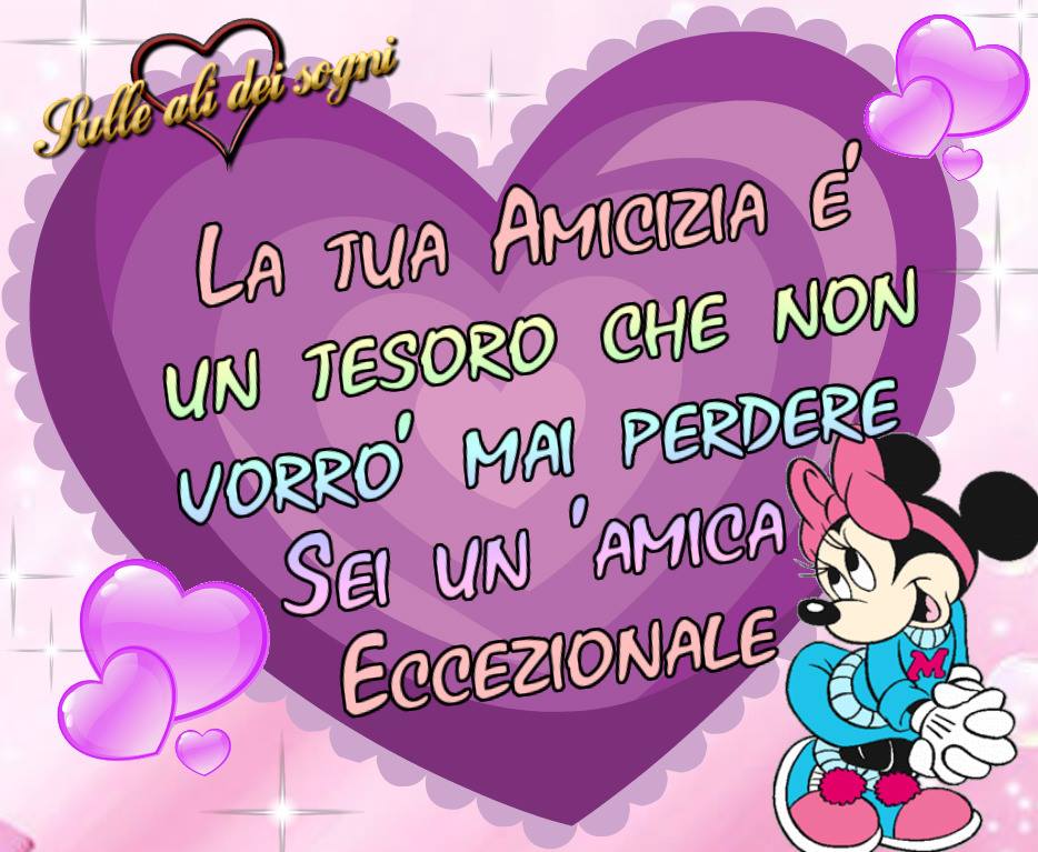 "La tua amicizia è un tesoro che non vorrò mai perdere. Sei un'amica eccezionale"