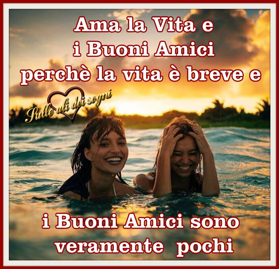 Frasi sull'amicizia - "Ama la vita e i buoni amici perchè la vita è breve e i buoni amici sono veramente pochi."