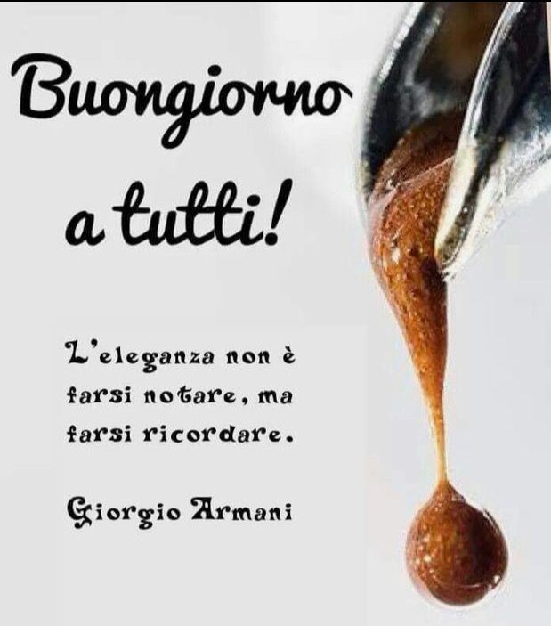 Frasi di Buongiorno - "Buongiorno a tutti! L'eleganza non è farsi notare, ma farsi ricordare. Giorgio Armani"