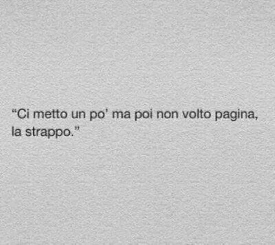 Frasi cattive per lui - "Ci metto un pò ma poi non volto pagina, la strappo!"