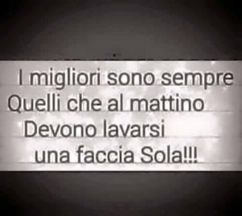 Frecciatine per persone false - "I migliori sono sempre quelli che al mattino devono lavarsi una faccia sola !!!"