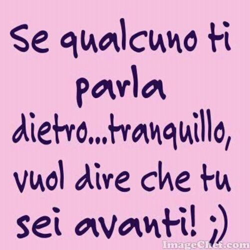 "Se qualcuno ti parla dietro... tranquillo, vuol dire che tu sei avanti"