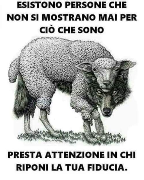 "Esistono persone che non si mostrano mai per ciò che sono. Presta attenzione in chi riponi la tua fiducia."