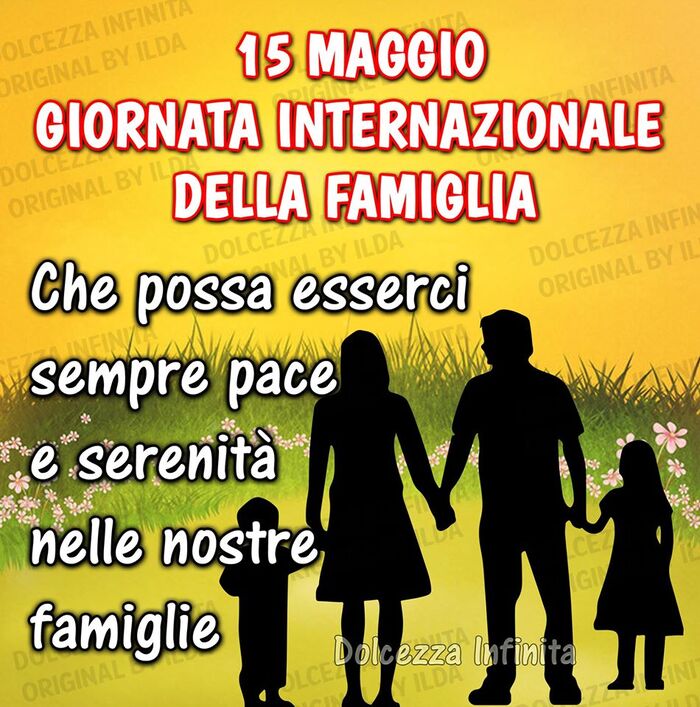 "15 MAGGIO GIORNATA INTERNAZIONALE DELLA FAMIGLIA. Che possa esserci sempre Pace e Serenità nelle nostre Famiglie."