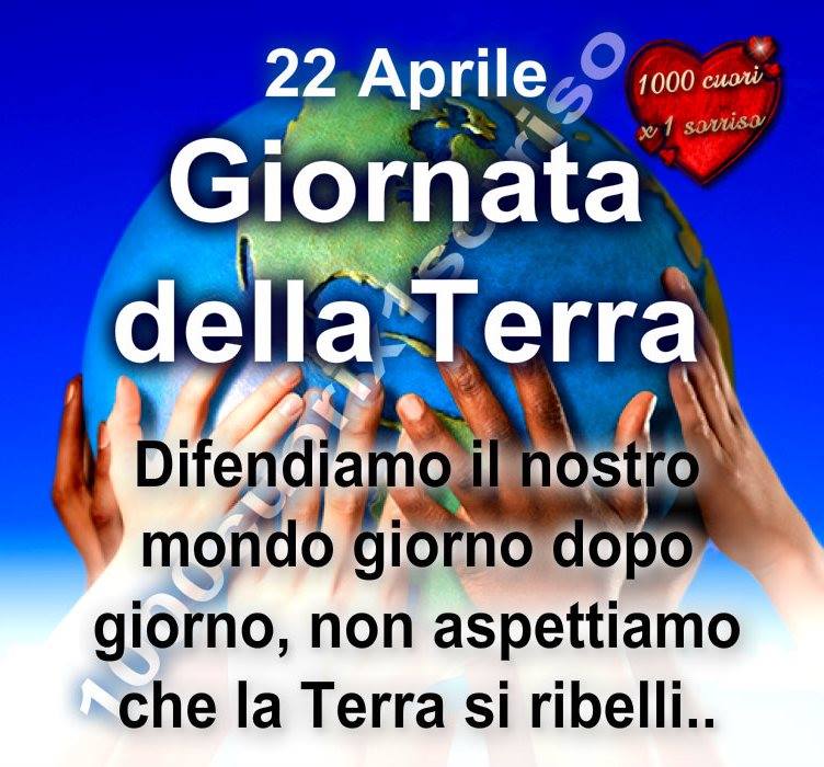 "22 Aprile Giornata della Terra. Difendiamo il nostro mondo giorno dopo giorno, non aspettiamo che la Terra si ribelli..."