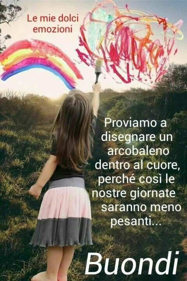 "Proviamo a disegnare un arcobaleno dentro al cuore, perchè così le nostre giornate saranno meno pesanti... Buondì"