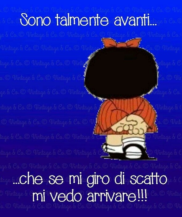 "Sono talmente avanti... che se mi giro di scatto, mi vedo arrivare !!!" - immagini divertenti Mafalda