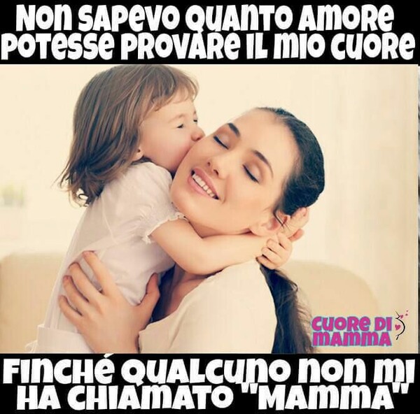 Immagini per Mamme - "Non sapevo quanto amore potesse provare il mio Cuore finchè qualcuno non mi ha chiamato MAMMA"