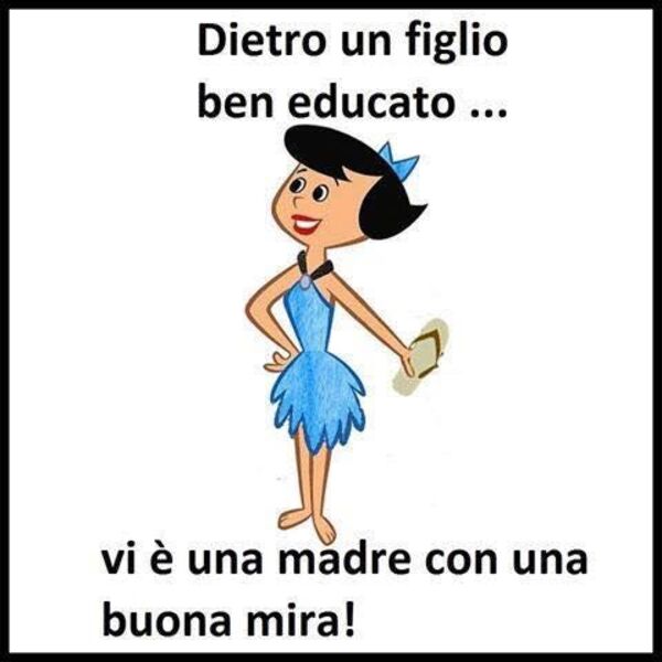 Immagini divertenti - "Dietro un figlio ben educato... vi è una madre con una buona mira!"