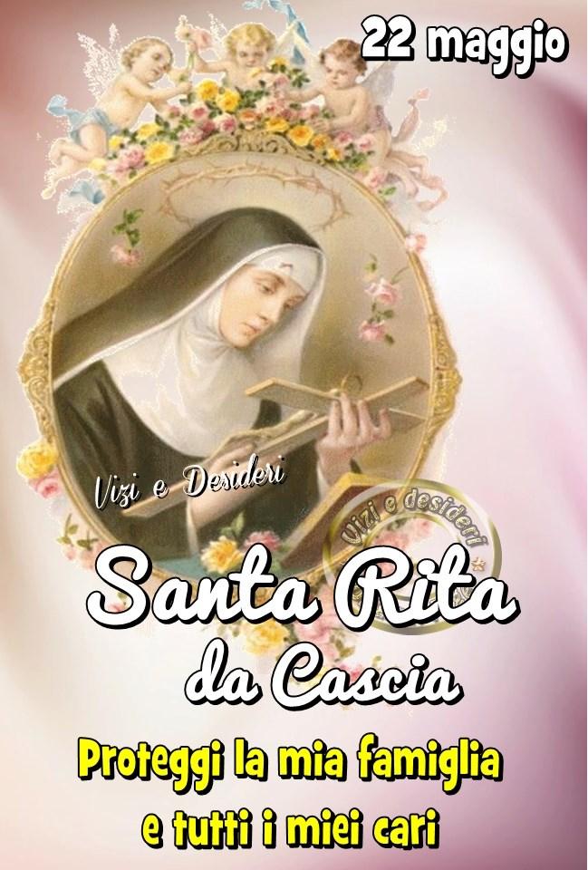 "Santa Rita da Cascia proteggi la mia famiglia e tutti i miei cari."