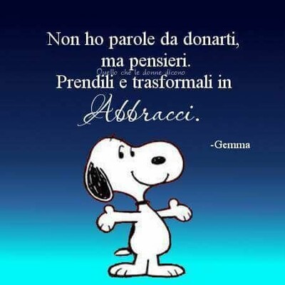 Snoopy e gli abbracci - "Non ho parole da donarti, ma pensieri. Prendili e trasformali in abbtacci.