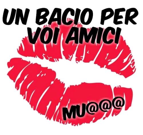 "Un Bacio per voi amici, Muà!"