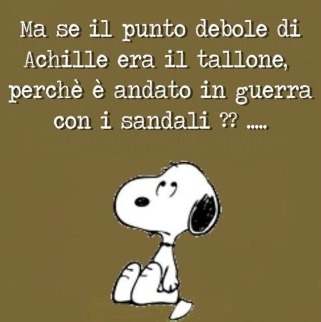 "Ma se il punto debole di Achille era il tallone, perchè è andato in guerra con i sandali ?? ..." - battute Snoopy